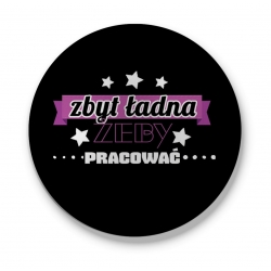 Przypinka Zbyt ładna żeby pracować